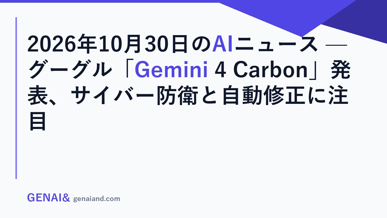 2026年10月30日のAIニュース — グーグル「Gemini 4 Carbon」発表、サイバー防衛と自動修正に注目